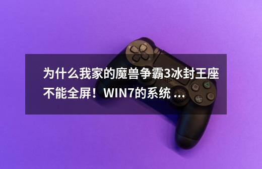 为什么我家的魔兽争霸3冰封王座不能全屏！WIN7的系统 求高手解答-第1张-游戏资讯-智辉网络