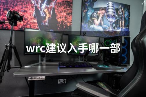 wrc建议入手哪一部-第1张-游戏资讯-智辉网络