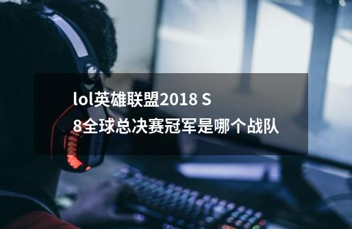 lol英雄联盟2018 S8全球总决赛冠军是哪个战队-第1张-游戏资讯-智辉网络