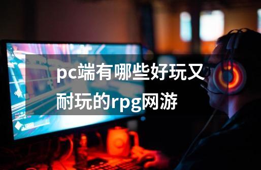 pc端有哪些好玩又耐玩的rpg网游-第1张-游戏资讯-智辉网络