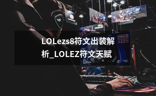 LOLezs8符文出装解析_LOLEZ符文天赋-第1张-游戏资讯-智辉网络