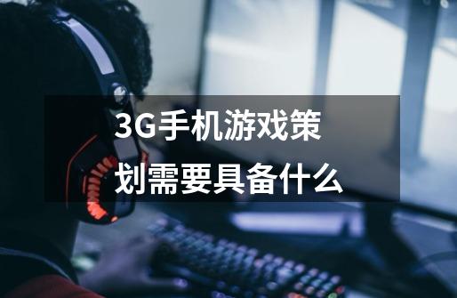 3G手机游戏策划需要具备什么-第1张-游戏资讯-智辉网络