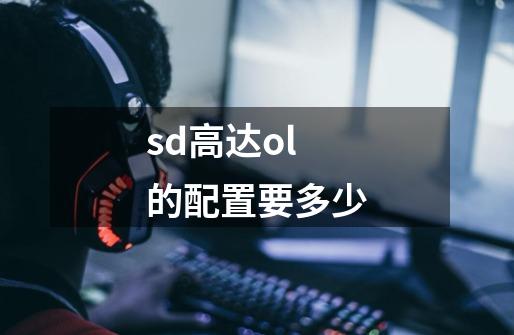 sd高达ol的配置要多少-第1张-游戏资讯-智辉网络