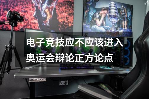 电子竞技应不应该进入奥运会辩论正方论点-第1张-游戏资讯-智辉网络