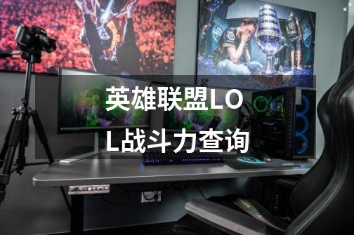 英雄联盟LOL战斗力查询-第1张-游戏资讯-智辉网络