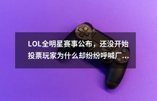 LOL全明星赛事公布，还没开始投票玩家为什么却纷纷呼喊厂长-第1张-游戏资讯-智辉网络