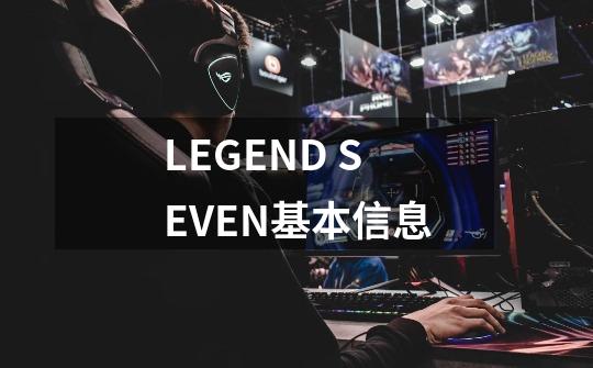 LEGEND SEVEN基本信息-第1张-游戏资讯-智辉网络