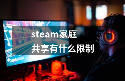 steam家庭共享有什么限制-第1张-游戏资讯-智辉网络