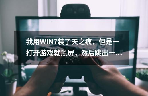 我用WIN7装了天之痕，但是一打开游戏就黑屏，然后跳出一个英文小窗口，必须点回车才能关掉。-第1张-游戏资讯-智辉网络