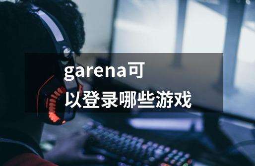 garena可以登录哪些游戏-第1张-游戏资讯-智辉网络