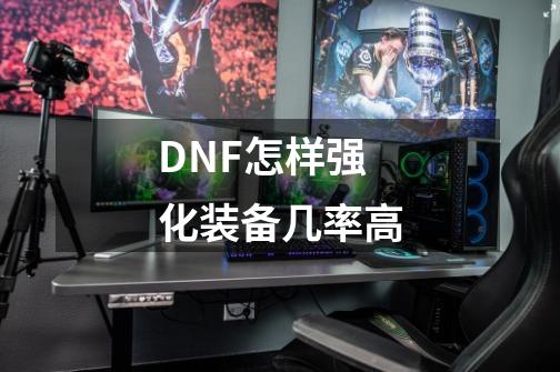 DNF怎样强化装备几率高-第1张-游戏资讯-智辉网络