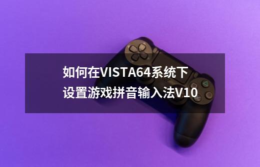 如何在VISTA64系统下设置游戏拼音输入法V1.0-第1张-游戏资讯-智辉网络