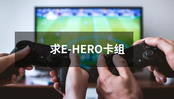 求E-HERO卡组-第1张-游戏资讯-智辉网络