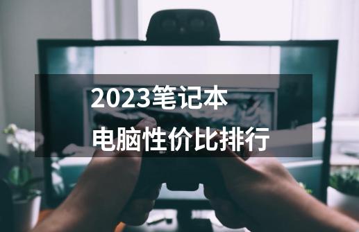 2023笔记本电脑性价比排行-第1张-游戏资讯-智辉网络