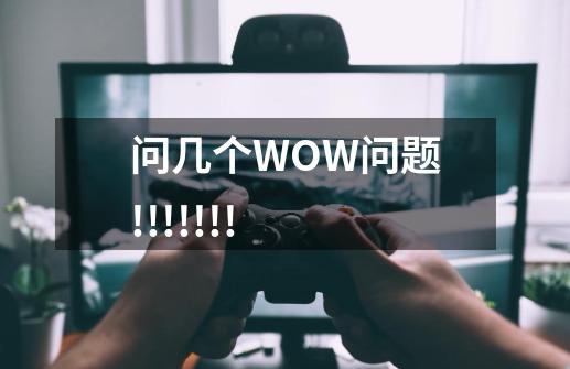 问几个WOW问题!!!!!!!-第1张-游戏资讯-智辉网络