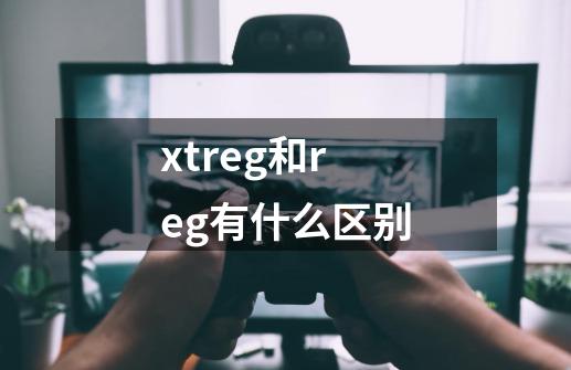 xtreg和reg有什么区别-第1张-游戏资讯-智辉网络