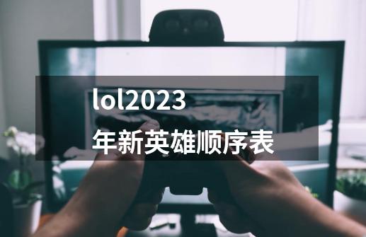 lol2023年新英雄顺序表-第1张-游戏资讯-智辉网络