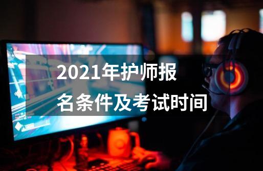 2021年护师报名条件及考试时间-第1张-游戏资讯-智辉网络