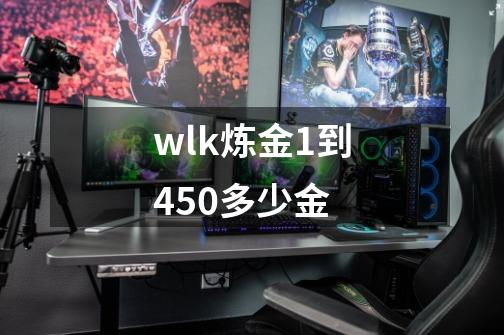 wlk炼金1到450多少金-第1张-游戏资讯-智辉网络