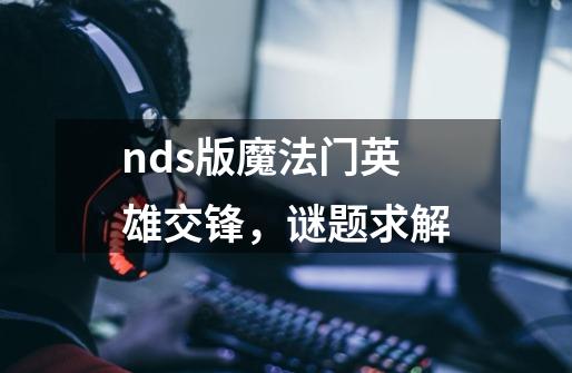 nds版魔法门英雄交锋，谜题求解-第1张-游戏资讯-智辉网络