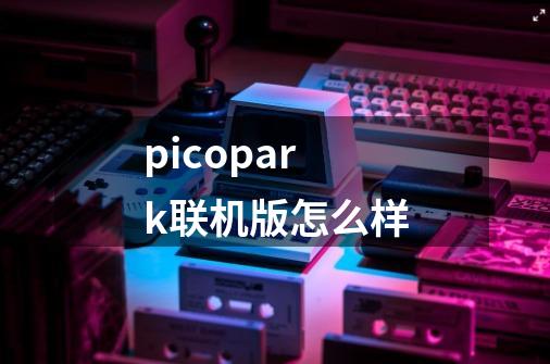 picopark联机版怎么样-第1张-游戏资讯-智辉网络