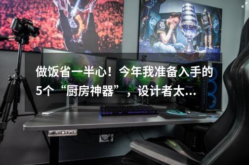 做饭省一半心！今年我准备入手的5个“厨房神器”，设计者太有才-第1张-游戏资讯-智辉网络