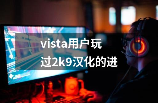 vista用户玩过2k9汉化的进-第1张-游戏资讯-智辉网络