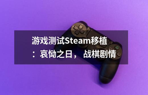 游戏测试Steam移植：哀恸之日， 战棋剧情-第1张-游戏资讯-智辉网络