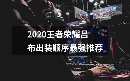 2020王者荣耀吕布出装顺序最强推荐-第1张-游戏资讯-智辉网络