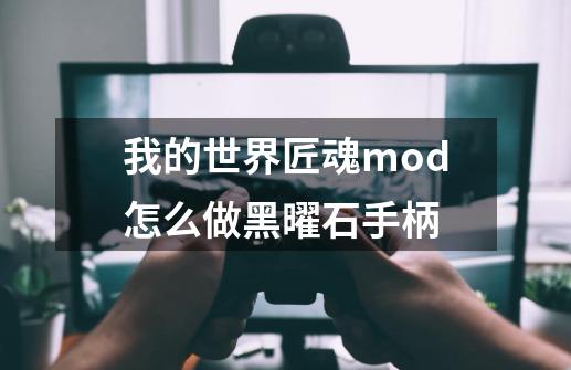 我的世界匠魂mod怎么做黑曜石手柄-第1张-游戏资讯-智辉网络