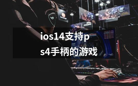 ios14支持ps4手柄的游戏-第1张-游戏资讯-智辉网络