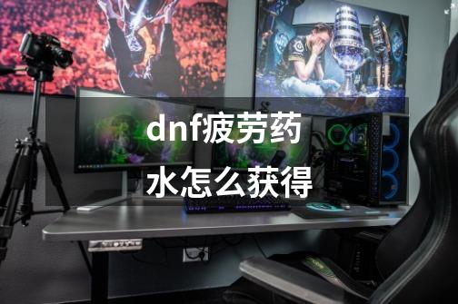 dnf疲劳药水怎么获得-第1张-游戏资讯-智辉网络