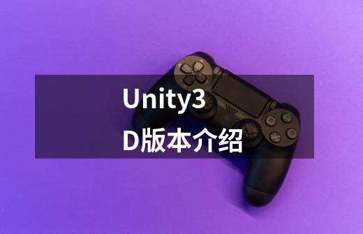 Unity3D版本介绍-第1张-游戏资讯-智辉网络