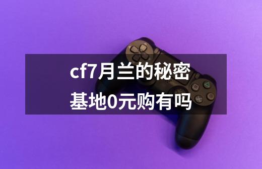 cf7月兰的秘密基地0元购有吗-第1张-游戏资讯-智辉网络