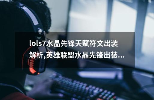 lols7水晶先锋天赋符文出装解析,英雄联盟水晶先锋出装推荐-第1张-游戏资讯-智辉网络