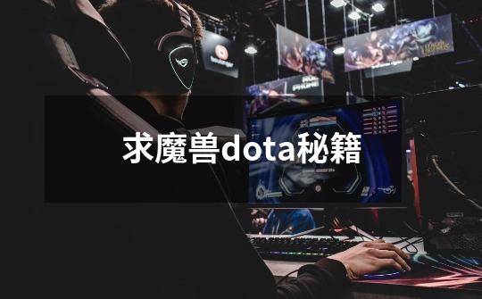 求魔兽dota秘籍-第1张-游戏资讯-智辉网络