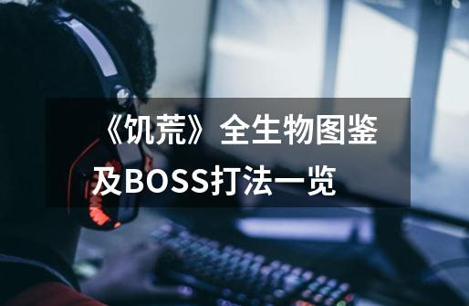 《饥荒》全生物图鉴及BOSS打法一览-第1张-游戏资讯-智辉网络