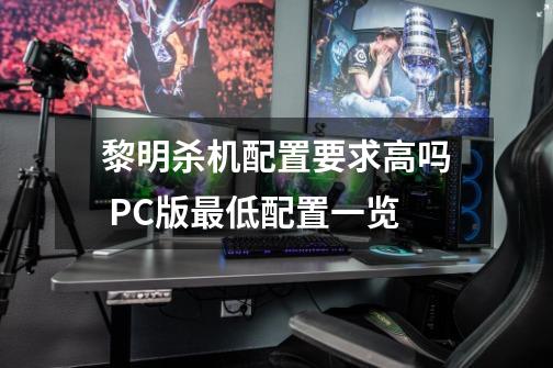 黎明杀机配置要求高吗 PC版最低配置一览-第1张-游戏资讯-智辉网络