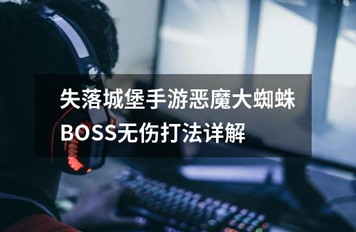 失落城堡手游恶魔大蜘蛛BOSS无伤打法详解-第1张-游戏资讯-智辉网络