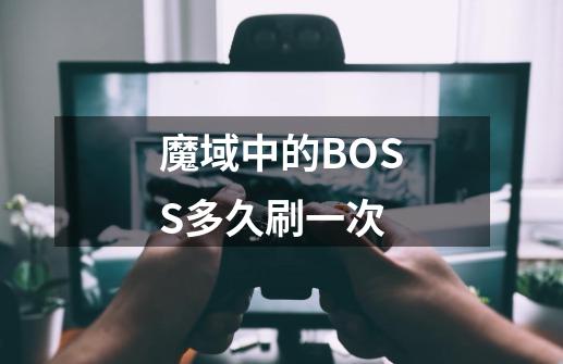 魔域中的BOSS多久刷一次-第1张-游戏资讯-智辉网络