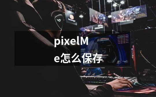 pixelMe怎么保存-第1张-游戏资讯-智辉网络