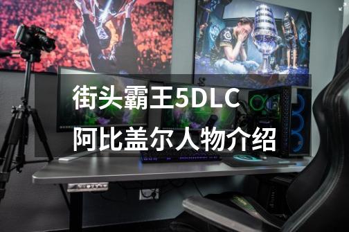 街头霸王5DLC阿比盖尔人物介绍-第1张-游戏资讯-智辉网络