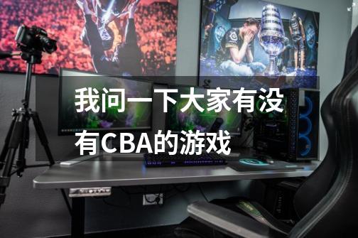 我问一下大家有没有CBA的游戏.-第1张-游戏资讯-智辉网络