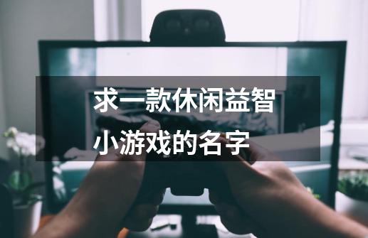 求一款休闲益智小游戏的名字-第1张-游戏资讯-智辉网络