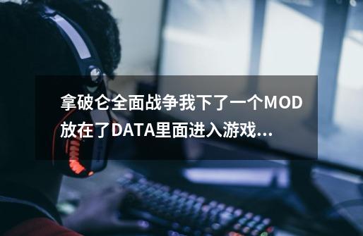 拿破仑全面战争我下了一个MOD放在了DATA里面进入游戏后怎么样打开MOD啊-第1张-游戏资讯-智辉网络