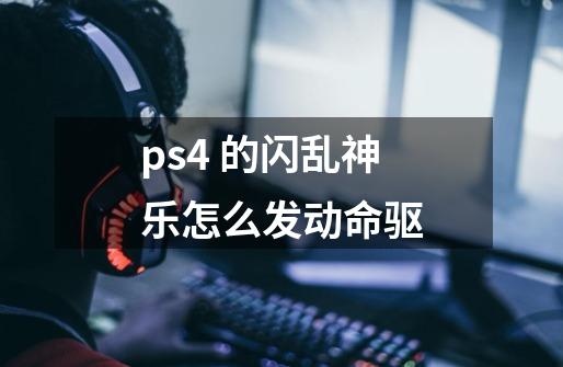 ps4 的闪乱神乐怎么发动命驱-第1张-游戏资讯-智辉网络