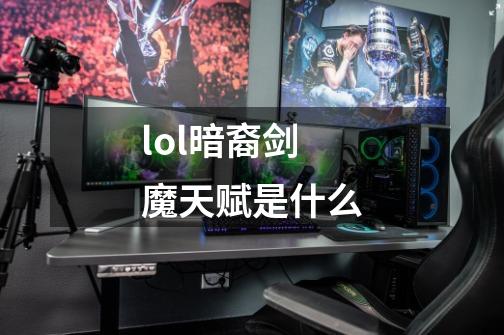 lol暗裔剑魔天赋是什么-第1张-游戏资讯-智辉网络