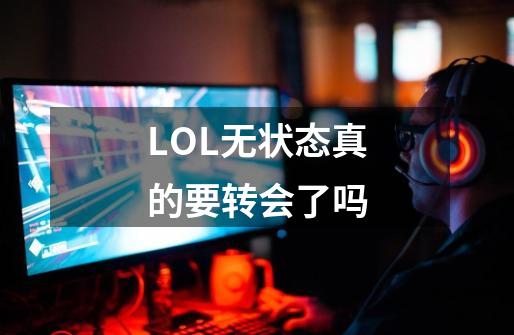 LOL无状态真的要转会了吗-第1张-游戏资讯-智辉网络