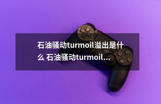 石油骚动turmoil溢出是什么 石油骚动turmoil溢出影响介绍-第1张-游戏资讯-智辉网络