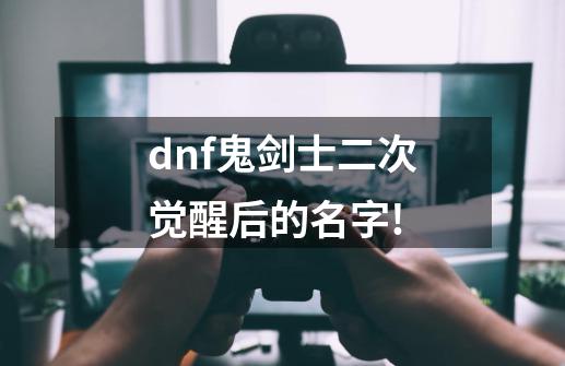 dnf鬼剑士二次觉醒后的名字!-第1张-游戏资讯-智辉网络